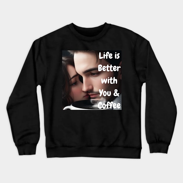 Life is better with you and coffee Crewneck Sweatshirt by Sam's Essentials Hub